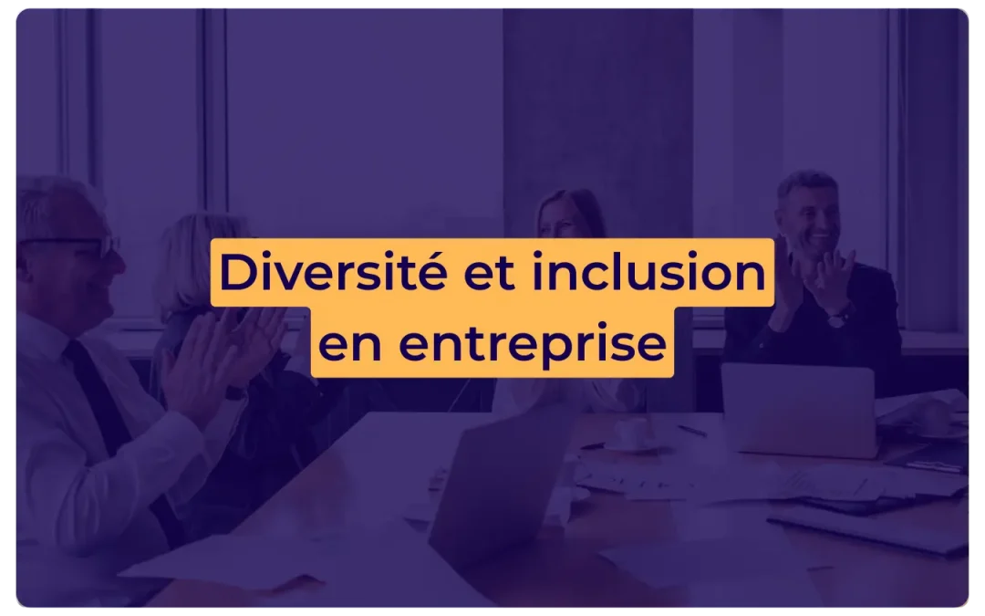 Diversité et inclusion en entreprise : 5 clés pour agir