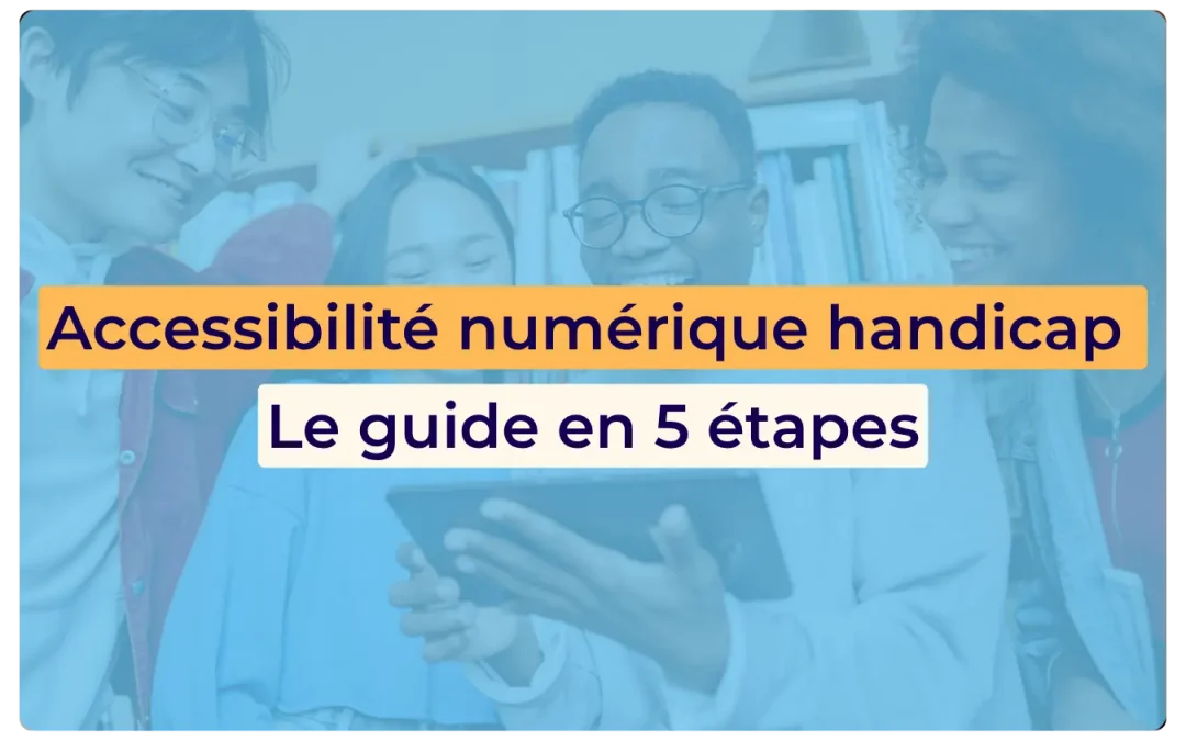 Accessibilité numérique handicap : le guide en 5 étapes