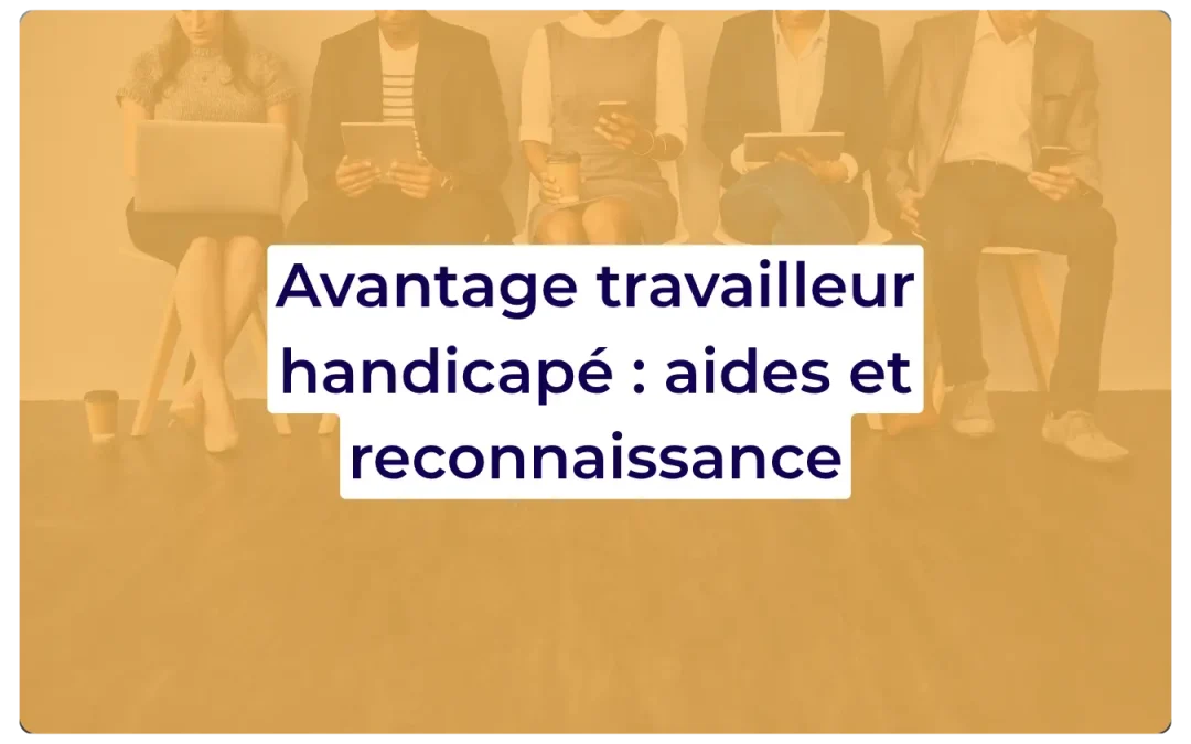 Avantage travailleur handicapé : aides et reconnaissance